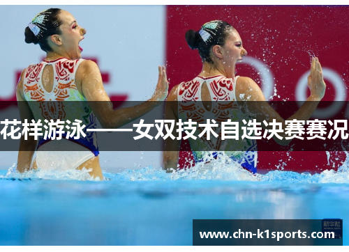 花样游泳——女双技术自选决赛赛况